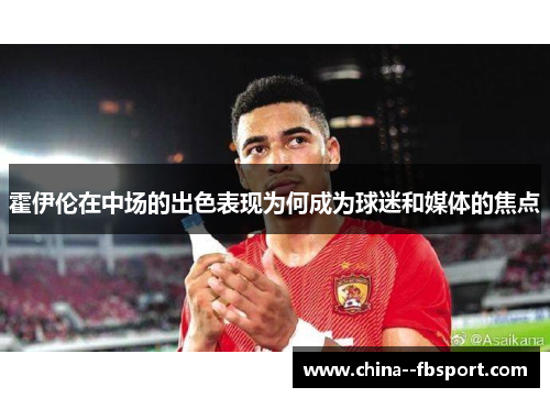 霍伊伦在中场的出色表现为何成为球迷和媒体的焦点